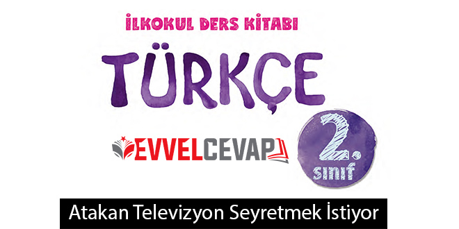 Atakan Televizyon Seyretmek İstiyor Metni Etkinlik Cevapları (2. Sınıf Türkçe)