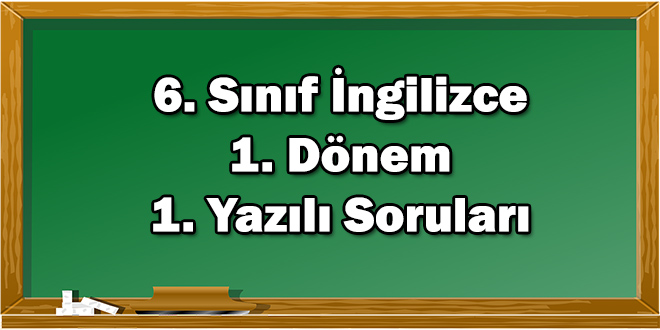 6. Sınıf İngilizce 1. Dönem 1. Yazılı Soruları ve Cevapları