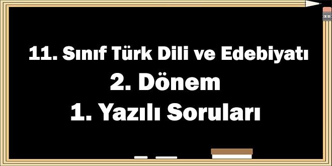 11. Sınıf Türk Dili ve Edebiyatı 2. Dönem 1. Yazılı Soruları