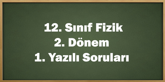 12. Sınıf Fizik 2. Dönem 1. Yazılı Soruları