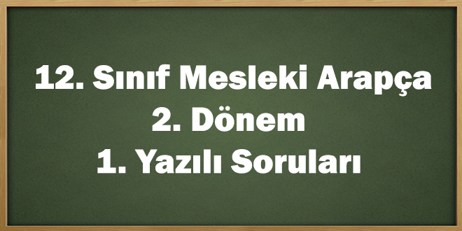 12. Sınıf Mesleki Arapça 2. Dönem 1. Yazılı Soruları