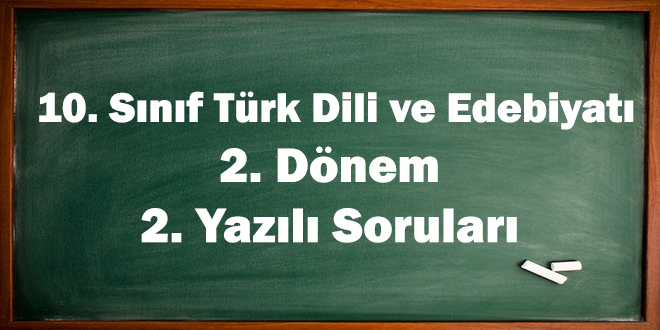 10. Sınıf Türk Dili ve Edebiyatı 2. Dönem 2. Yazılı Soruları