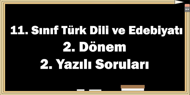 11. Sınıf Türk Dili ve Edebiyatı 2. Dönem 2. Yazılı Soruları