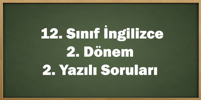 12. Sınıf İngilizce 2. Dönem 2. Yazılı Soruları