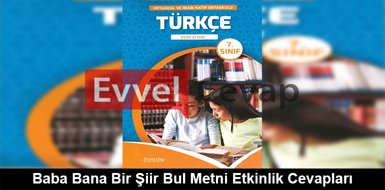 Baba Bana Bir Şiir Bul Metni Etkinlik Cevapları (7. Sınıf Türkçe)