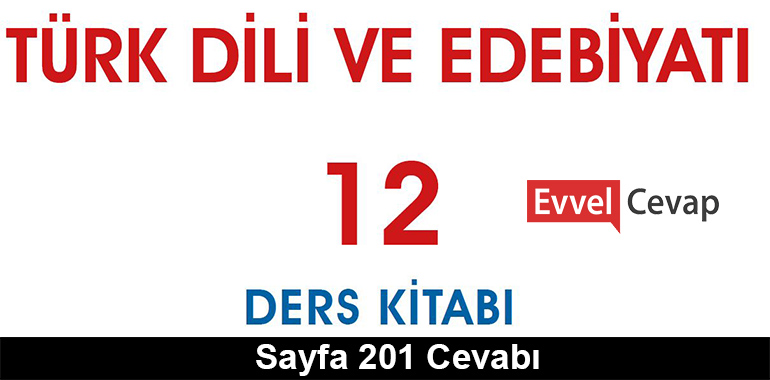 12. Sınıf Türk Dili ve Edebiyatı Meb Yayınları Ders Kitabı Cevapları Sayfa 201