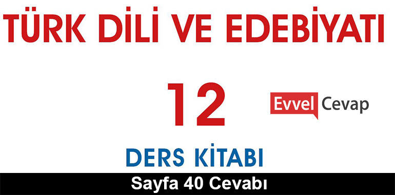 12. Sınıf Türk Dili ve Edebiyatı Meb Yayınları Ders Kitabı Cevapları Sayfa 40