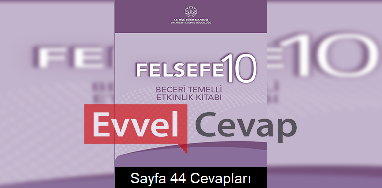 10. Sınıf Felsefe Beceri Temelli Etkinlik Kitabı Cevapları Sayfa 44 