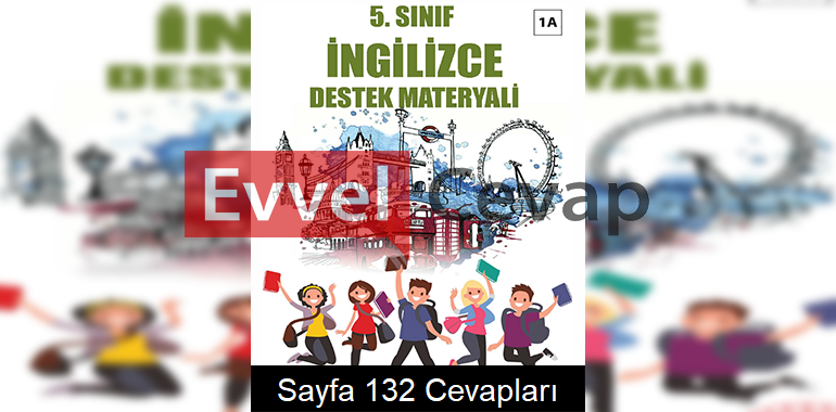 5. Sınıf İngilizce Destek Materyali Kitabı 1A Cevapları Sayfa 132 