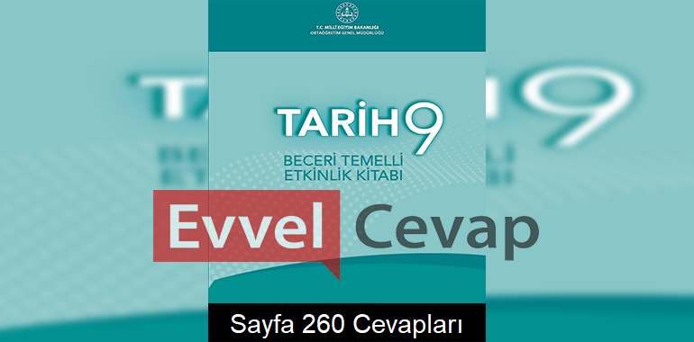 9. Sınıf Tarih Beceri Temelli Etkinlik Kitabı Cevapları Sayfa 260 