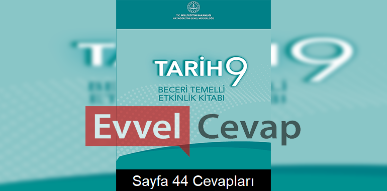 9. Sınıf Tarih Beceri Temelli Etkinlik Kitabı Cevapları Sayfa 44 