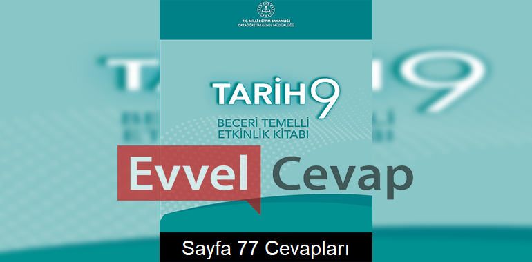 9. Sınıf Tarih Beceri Temelli Etkinlik Kitabı Cevapları Sayfa 77 
