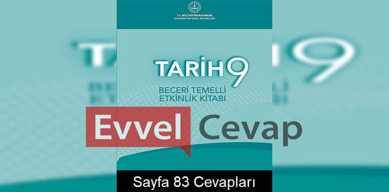 9. Sınıf Tarih Beceri Temelli Etkinlik Kitabı Cevapları Sayfa 83 