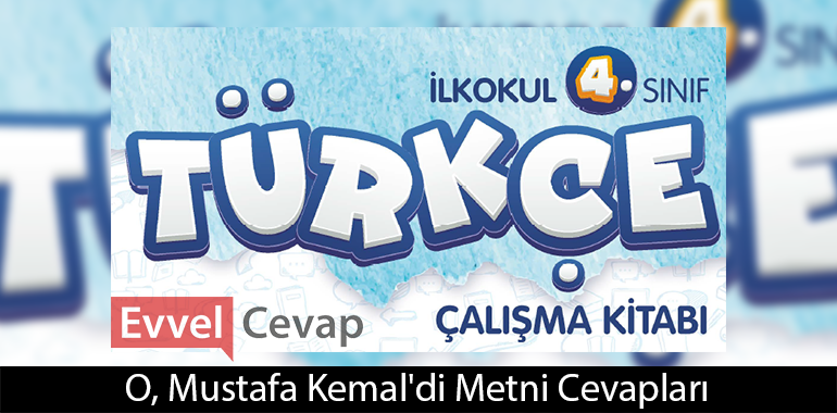 O, Mustafa Kemal’di Metni Etkinlik Cevapları (4. Sınıf Türkçe) 