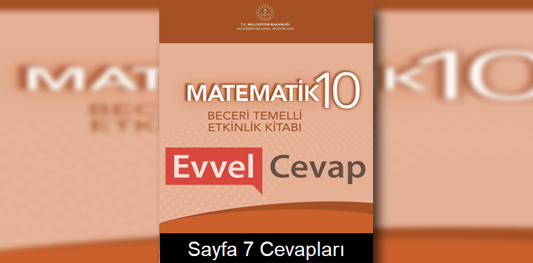 10. Sınıf Matematik Beceri Temelli Etkinlik Kitabı Cevapları Sayfa 7 