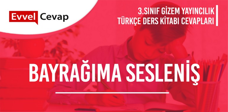 Bayrağıma Sesleniş Metni Etkinlik Cevapları (3. Sınıf Türkçe)