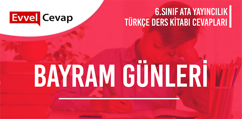 Bayram Günleri Metni Etkinlik Cevapları (6. Sınıf Türkçe) 