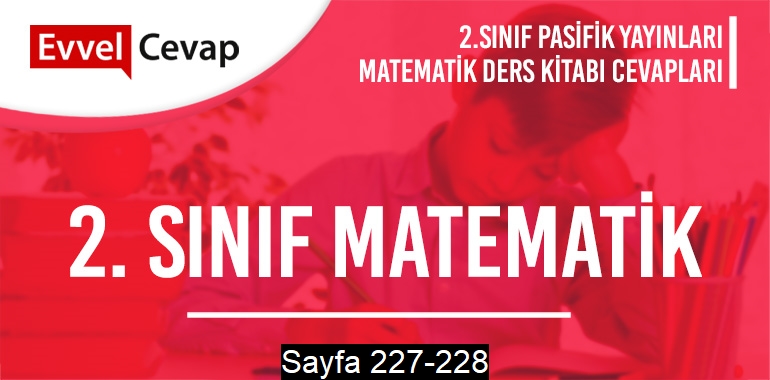 2. Sınıf Matematik Ders Kitabı Pasifik Sayfa 227-228 Cevapları