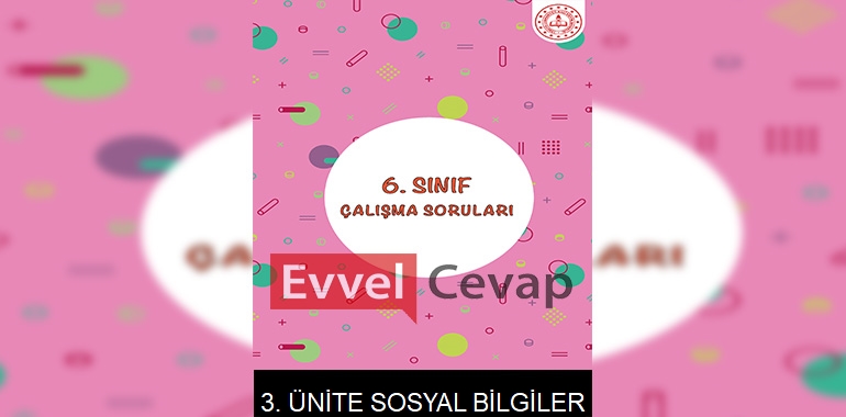 6. Sınıf Sosyal Bilgiler Çalışma Soruları 3. Ünite Cevapları 