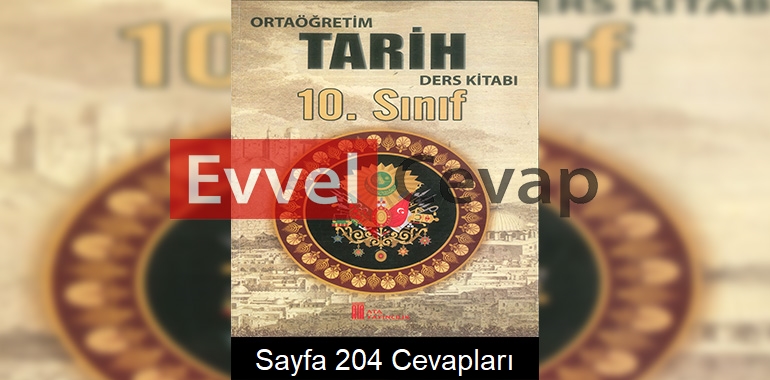 10. Sınıf Tarih Ders Kitabı Cevapları Ata Yayıncılık Sayfa 204 