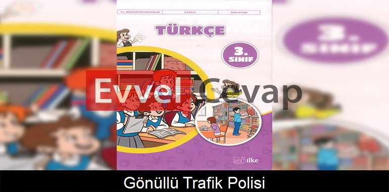 Gönüllü Trafik Polisi Metni Etkinlik Cevapları (3. Sınıf Türkçe) 