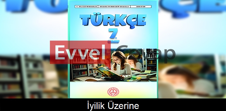 İyilik Üzerine Metni Etkinlik Cevapları (7. Sınıf Türkçe) 