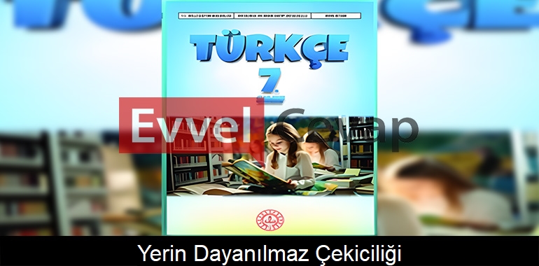 Yerin Dayanılmaz Çekiciliği Metni Etkinlik Cevapları (7. Sınıf Türkçe) 