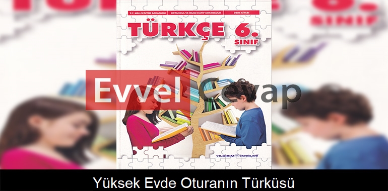 Yüksek Evde Oturanın Türküsü Metni Etkinlik Cevapları (6. Sınıf Türkçe)