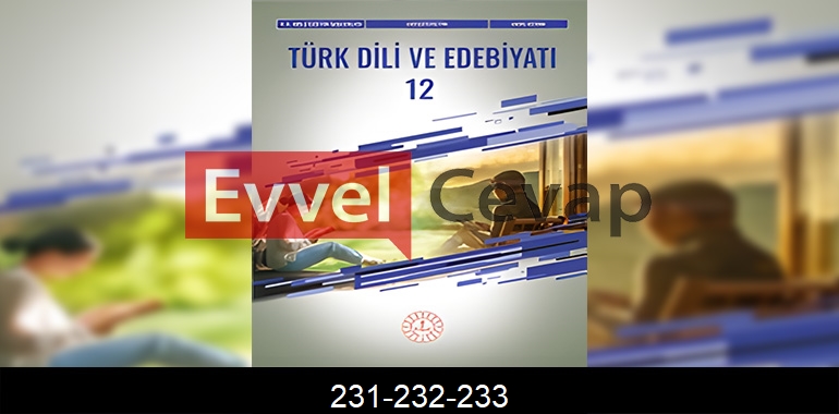 12. Sınıf Edebiyat Ders Kitabı Cevapları Meb Yayınları Sayfa 231-232-233