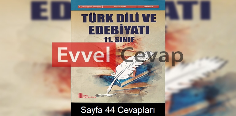 11. Sınıf Türk Dili ve Edebiyatı Ders Kitabı Cevapları Ata Yayınları Sayfa 44
