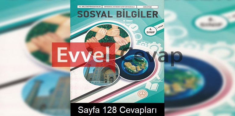 6. Sınıf Sosyal Bilgiler Ders Kitabı Cevapları Meb Yayınları (1. Kitap) Sayfa 128 