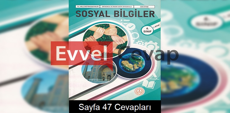 6. Sınıf Sosyal Bilgiler Ders Kitabı Cevapları Meb Yayınları (1. Kitap) Sayfa 47 