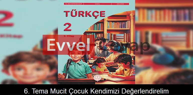 6. Tema: Mucit Çocuk Kendimizi Değerlendirelim Etkinlik Cevapları (2. Sınıf Türkçe) 
