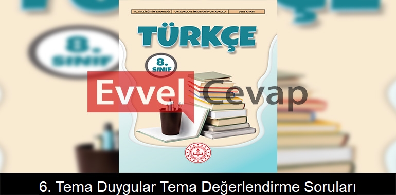 6. Tema Duygular Tema Değerlendirme Soruları Etkinlik Cevapları (8. Sınıf Türkçe) 