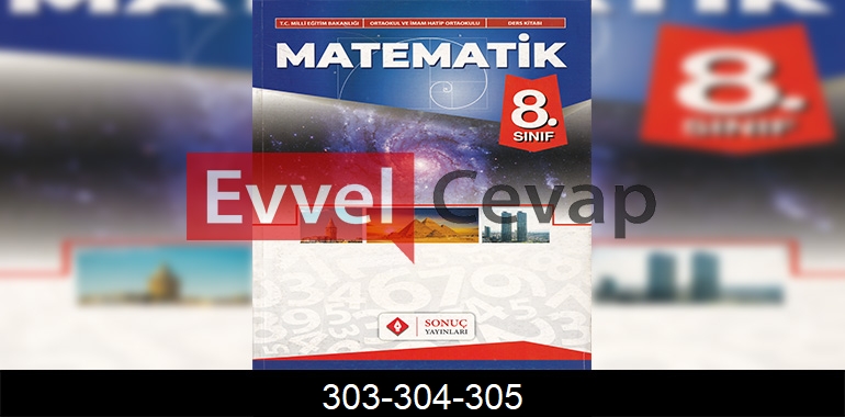 8. Sınıf Matematik Ders Kitabı Cevapları Sonuç Yayıncılık Sayfa 303-304-305