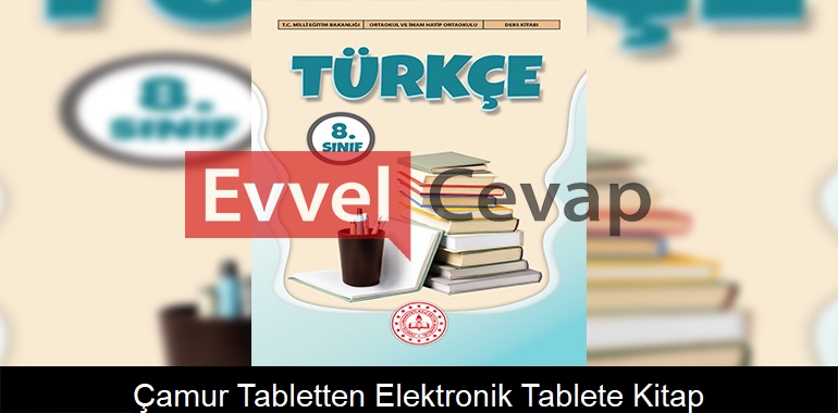 Çamur Tabletten Elektronik Tablete: Kitap Metni Etkinlik Cevapları (8. Sınıf Türkçe) 